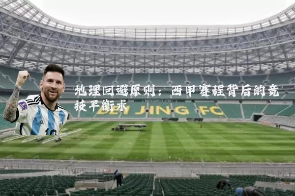 地理回避原则:西甲赛程背后的竞技平衡术