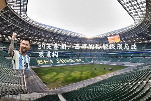 39天赛期：西甲的体能极限与战术重构