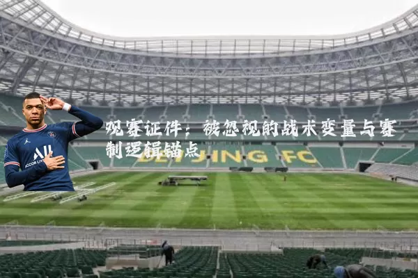 观赛证件:被忽视的战术变量与赛制逻辑锚点