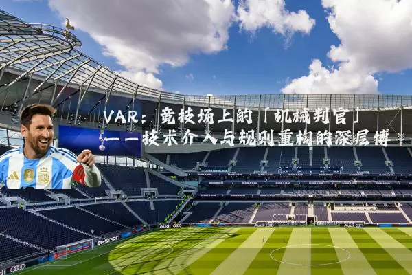 VAR:竞技场上的「机械判官」——技术介入与规则重构的深层博弈