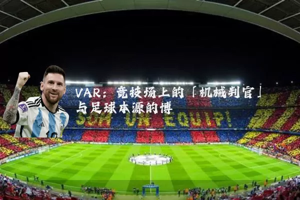 VAR：竞技场上的「机械判官」与足球本源的博弈