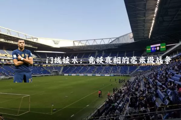 门线技术：竞技真相的毫米级战争