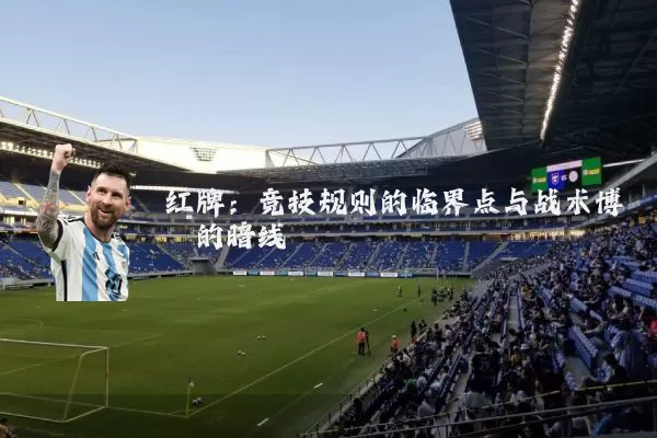 红牌:竞技规则的临界点与战术博弈的暗线